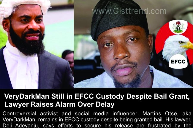 VeryDarkMan Still in EFCC Custody Despite Bail Grant, Lawyer Raises Alarm Over Delay