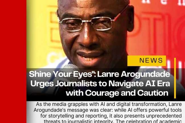 Shine Your Eyes": Lanre Arogundade Urges Journalists to Navigate AI Era with Courage and Caution