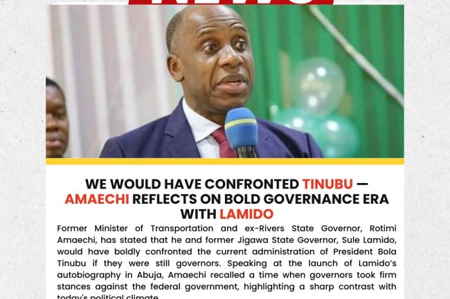 We Would Have Confronted Tinubu — Amaechi Reflects on Bold Governance Era with Lamido