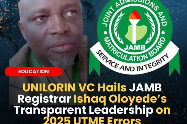 UNILORIN VC Hails JAMB Registrar Ishaq Oloyede’s Transparent Leadership on 2025 UTME Errors