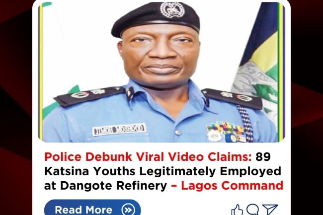 Police Debunk Viral Video Claims: 89 Katsina Youths Legitimately Employed at Dangote Refinery – Lagos Command