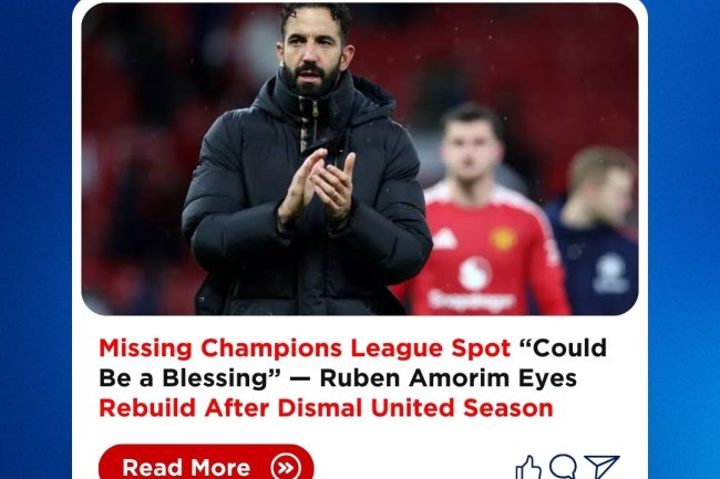 Missing Champions League Spot “Could Be a Blessing” — Ruben Amorim Eyes Rebuild After Dismal United Season