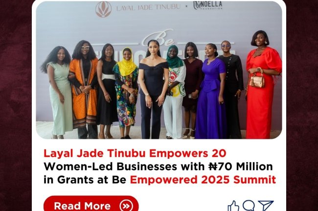 Layal Jade Tinubu Empowers 20 Women-Led Businesses with ₦70 Million in Grants at Be Empowered 2025 Summit