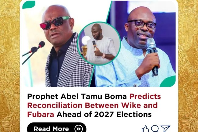 Prophet Abel Tamu Boma Predicts Reconciliation Between Wike and Fubara Ahead of 2027 Elections