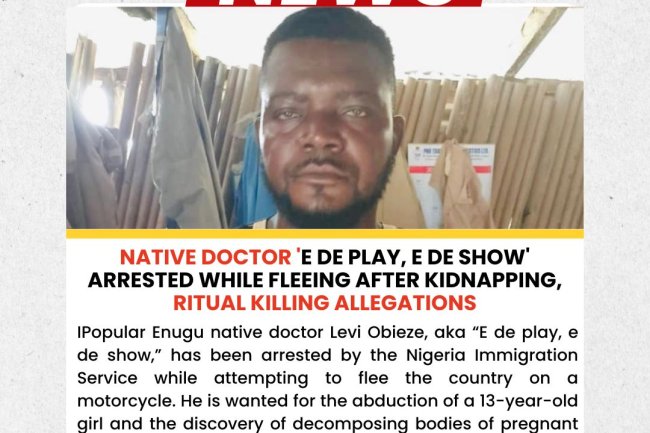 Native Doctor 'E de Play, E de Show' Arrested While Fleeing After Kidnapping, Ritual Killing Allegations