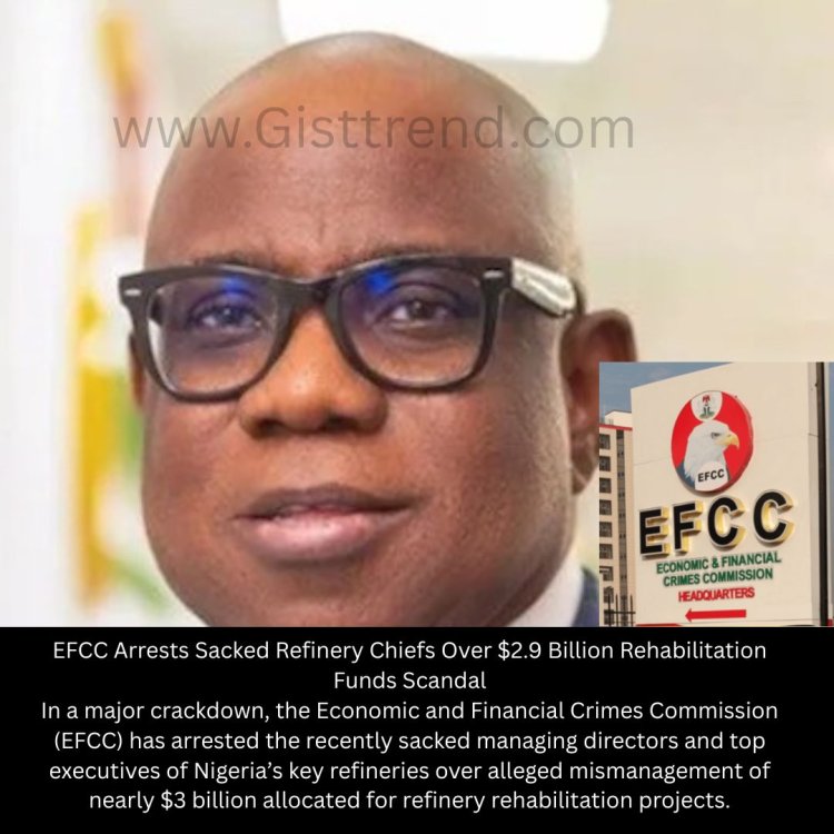 EFCC Arrests Sacked Refinery Chiefs Over $2.9 Billion Rehabilitation Funds Scandal