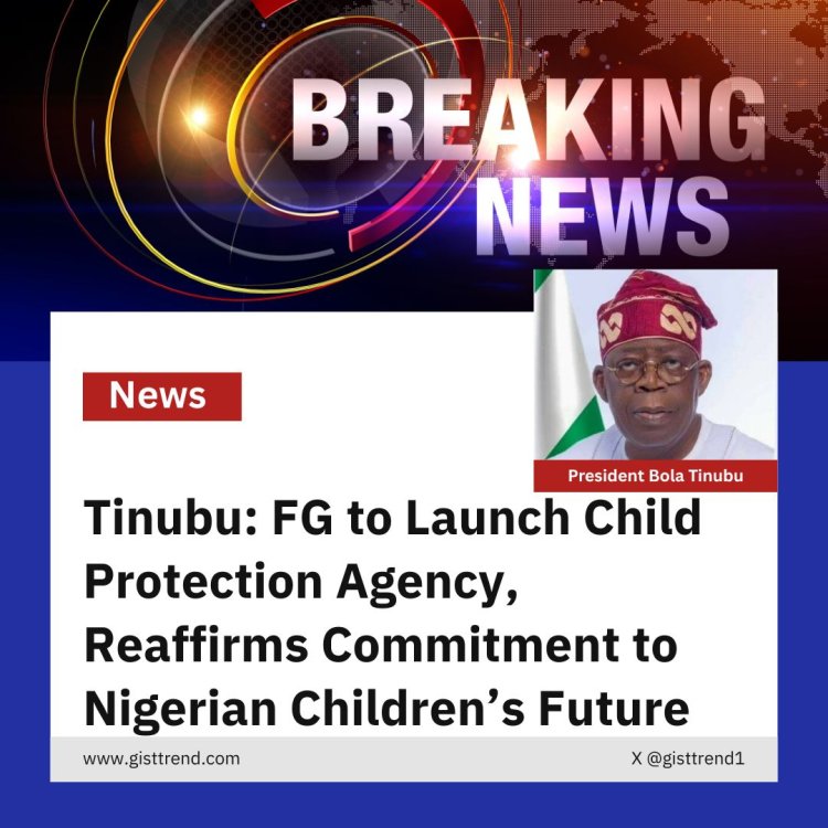 Tinubu: FG to Launch Child Protection Agency, Reaffirms Commitment to Nigerian Children’s Future