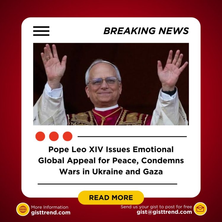 Pope Leo XIV Issues Emotional Global Appeal for Peace, Condemns Wars in Ukraine and Gaza