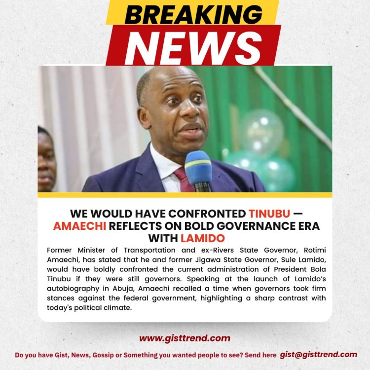 We Would Have Confronted Tinubu — Amaechi Reflects on Bold Governance Era with Lamido