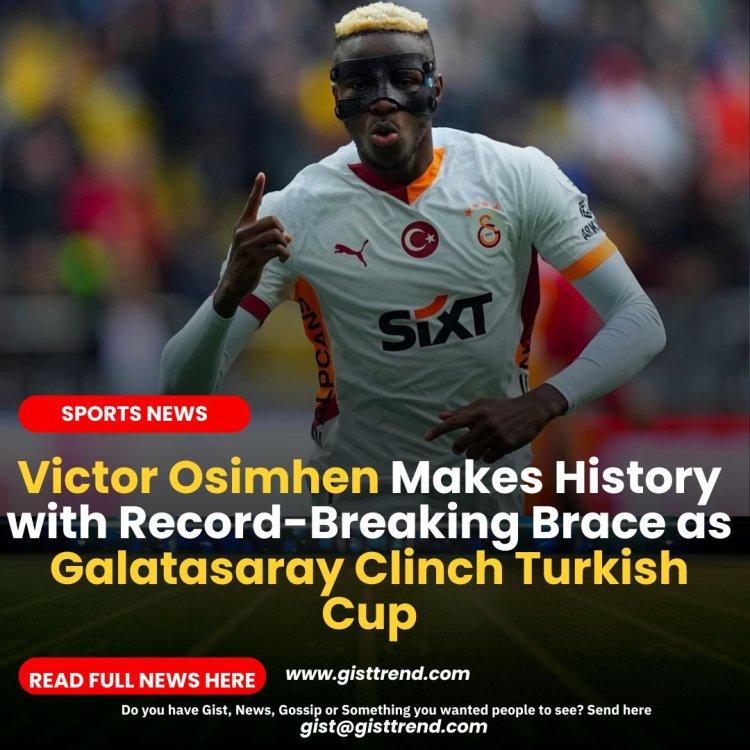 Victor Osimhen Makes History with Record-Breaking Brace as Galatasaray Clinch Turkish Cup