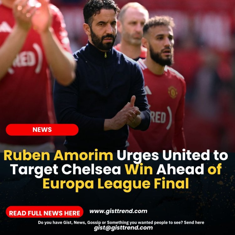 Ruben Amorim Urges United to Target Chelsea Win Ahead of Europa League Final