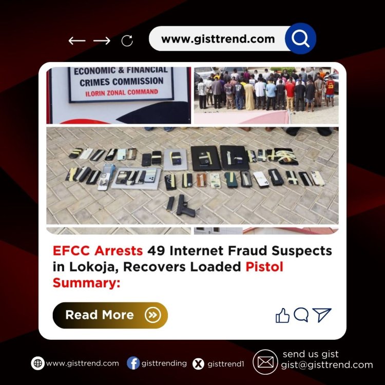 EFCC Arrests 49 Internet Fraud Suspects in Lokoja, Recovers Loaded Pistol  Summary: