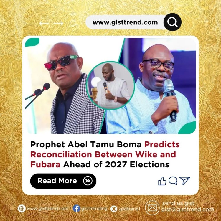 Prophet Abel Tamu Boma Predicts Reconciliation Between Wike and Fubara Ahead of 2027 Elections