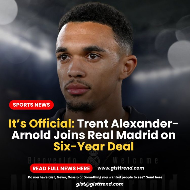It’s Official: Trent Alexander-Arnold Joins Real Madrid on Six-Year Deal
