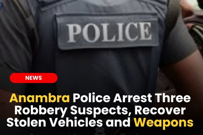 Anambra Police Arrest Three Robbery Suspects, Recover Stolen Vehicles and Weapons