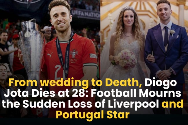 From wedding to Death, Diogo Jota Dies at 28: Football Mourns the Sudden Loss of Liverpool and Portugal Star