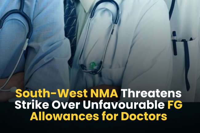 South-West NMA Threatens Strike Over Unfavourable FG Allowances for Doctors