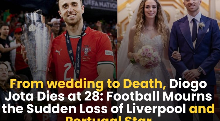 From wedding to Death, Diogo Jota Dies at 28: Football Mourns the Sudden Loss of Liverpool and Portugal Star