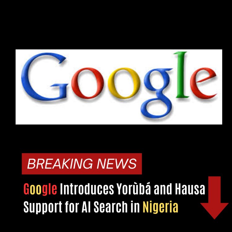 Google Introduces Yorùbá, Hausa Support for AI Search in Nigeria