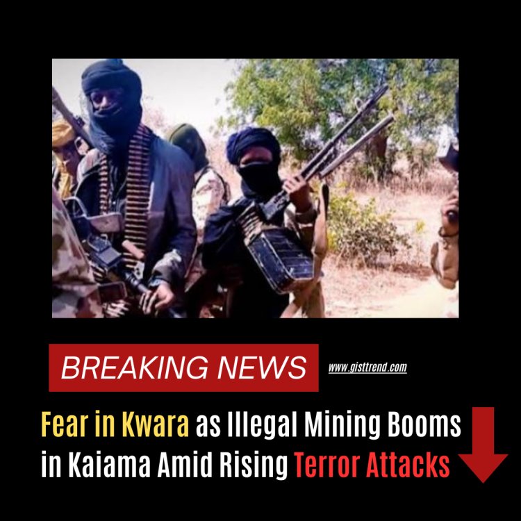 Fear in Kwara as Illegal Mining Booms in Kaiama Amid Rising Terror Attacks
